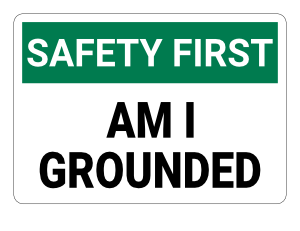 Am I Grounded Safety First Sign