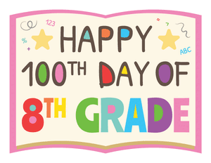 Happy 100th Day of 8th Grade Photo Booth Prop