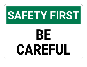 Be Careful Safety First Sign