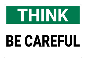 Be Careful Think Sign