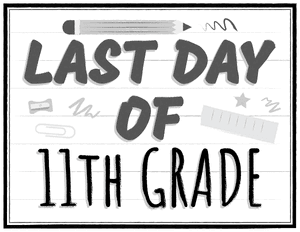 Black and White Last Day of 11th Grade Sign