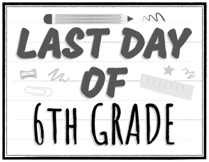 Black and White Last Day of 6th Grade Sign