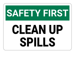 Clean Up Spills Safety First Sign