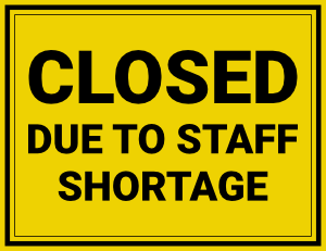 Closed Due To Staff Shortage Sign