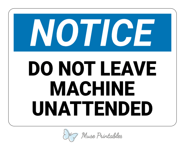 Do Not Leave Machine Unattended Notice Sign