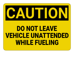 Do Not Leave Vehicle Unattended While Fueling Caution Sign