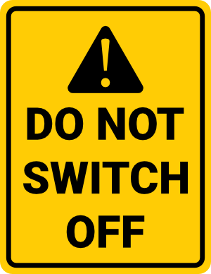 Do Not Switch Off Sign