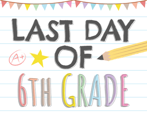 Last Day of 6th Grade Sign