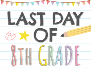 Last Day of 8th Grade Sign