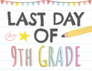 Last Day of 9th Grade Sign