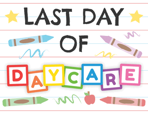 Last Day of Daycare Sign