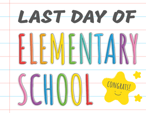 Last Day of Elementary School Sign