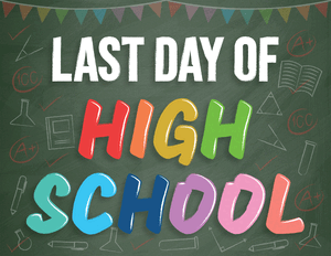 Last Day of High School Sign