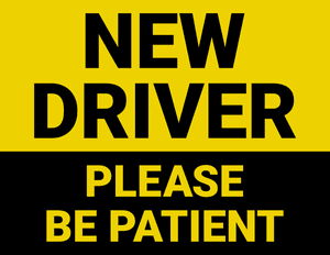 New Driver Please Be Patient Sign