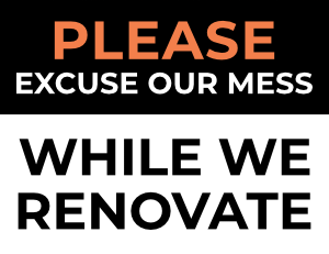 Please Excuse Our Mess While We Renovate Sign