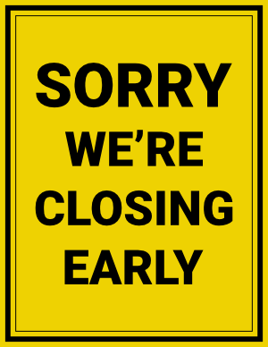 Sorry We're Closing Early Sign