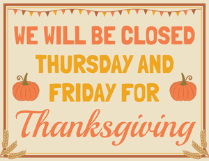 We Will Be Closed Thursday and Friday for Thanksgiving Sign